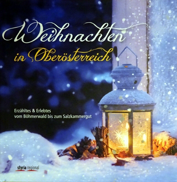 Weihnachten in Oberösterreich - Erzähltes & Erlebtes vom Böhmerwald bis zum Salzkammergut von Dorothea Forster (Hg)